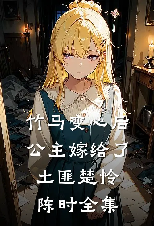 竹马变心后，公主嫁给了土匪楚怜陈时全集