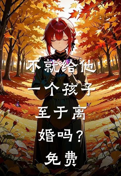 不就给他一个孩子，至于离婚吗？免费