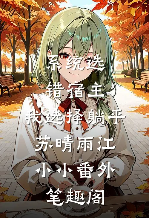 系统选错宿主，我选择躺平：苏晴雨江小小番外笔趣阁