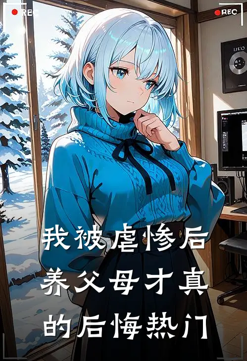 我被虐惨后，养父母才真的后悔热门