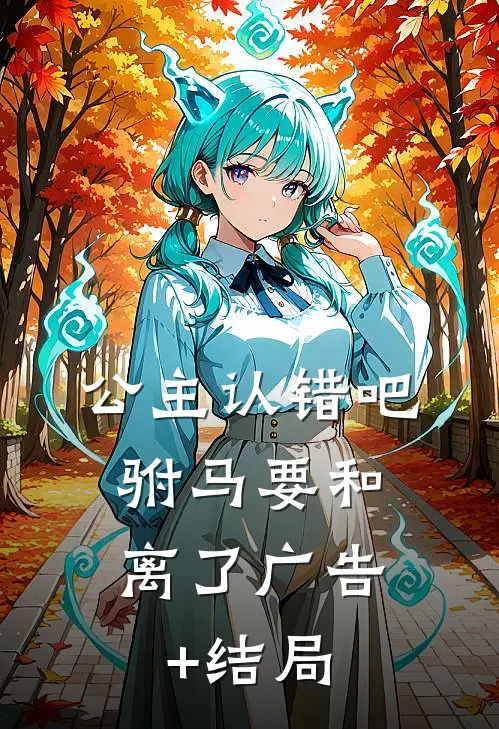 公主认错吧，驸马要和离了广告+结局