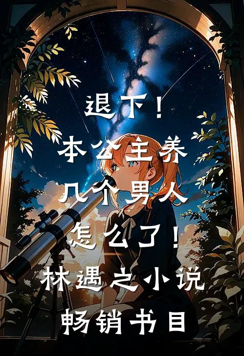 退下！本公主养几个男人怎么了！林遇之小说畅销书目