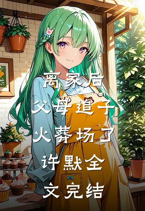 离家后,父母追子火葬场了,许默全文完结