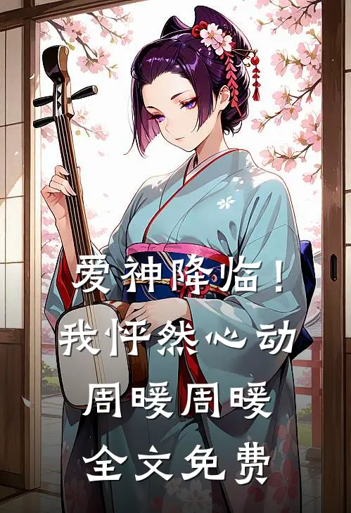 爱神降临！我怦然心动周暖周暖全文免费