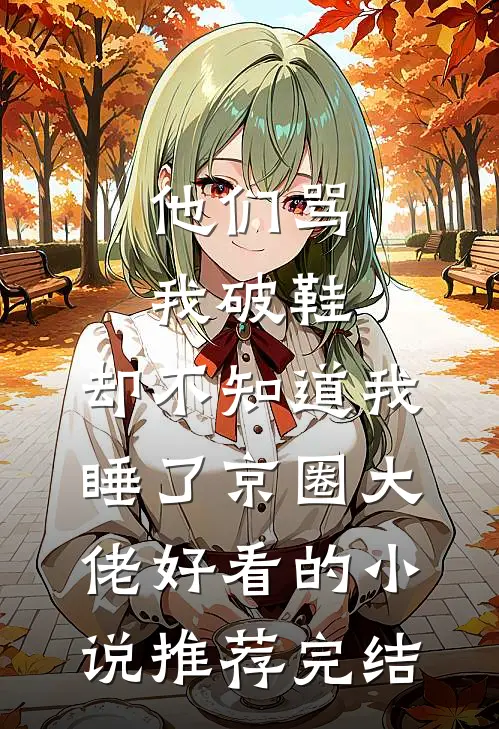 他们骂我破鞋，却不知道我睡了京圈大佬好看的小说推荐完结