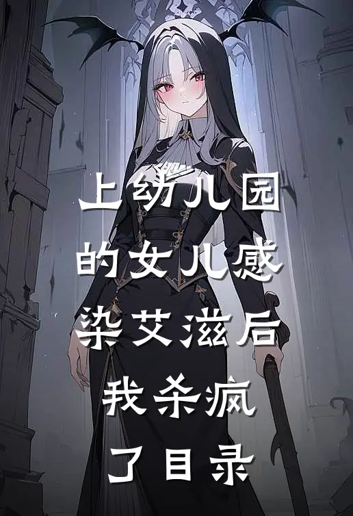 上幼儿园的女儿感染艾滋后，我杀疯了目录