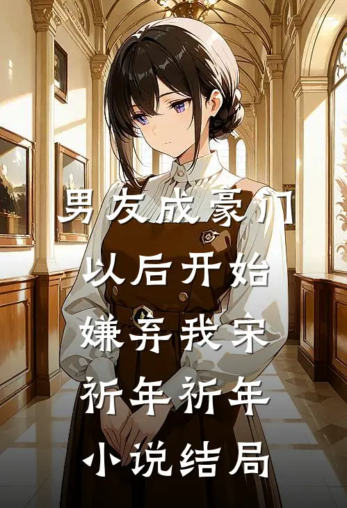 男友成豪门以后开始嫌弃我宋祈年祈年小说结局
