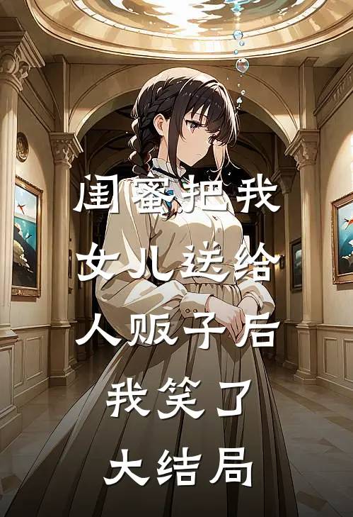 闺蜜把我女儿送给人贩子后，我笑了大结局