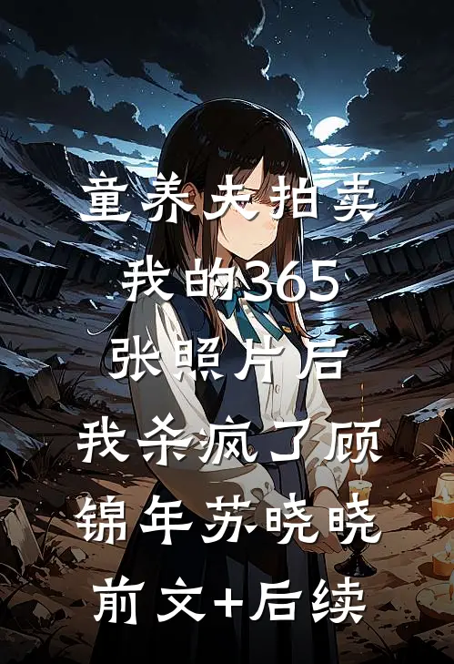 童养夫拍卖我的365张照片后，我杀疯了顾锦年苏晓晓前文+后续