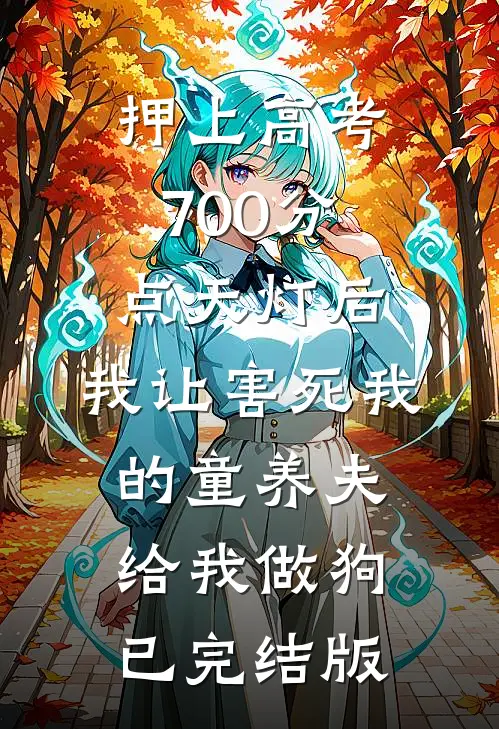 押上高考700分点天灯后，我让害死我的童养夫给我做狗已完结版