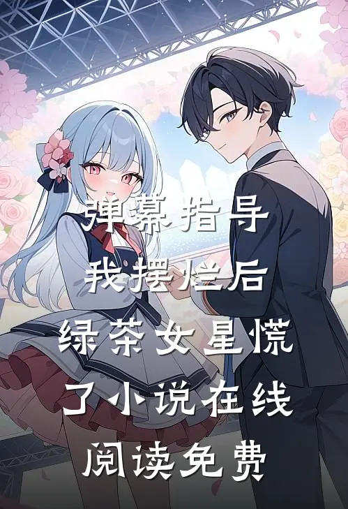 弹幕指导我摆烂后，绿茶女星慌了小说在线阅读免费
