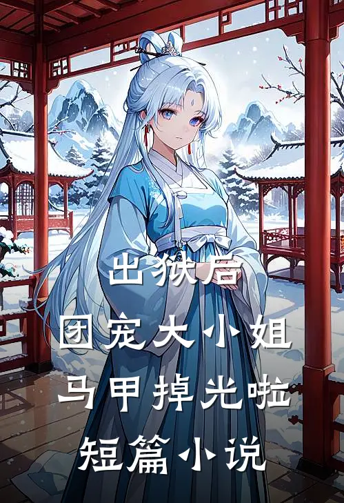 出狱后，团宠大小姐马甲掉光啦短篇小说