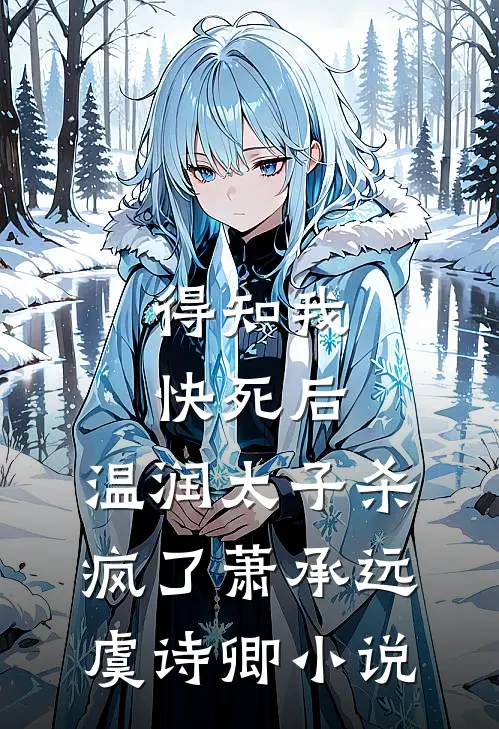 得知我快死后，温润太子杀疯了萧承远虞诗卿小说