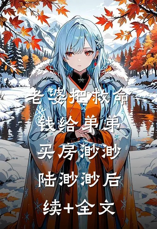 老婆把救命钱给弟弟买房渺渺陆渺渺后续+全文