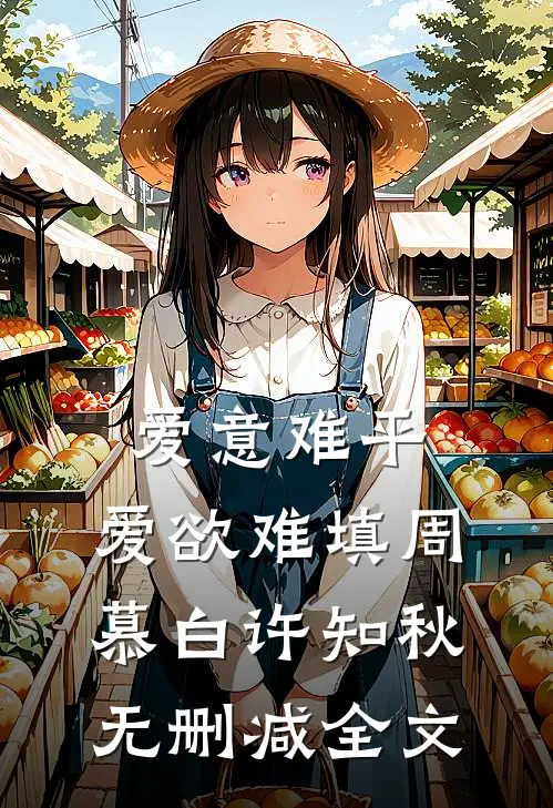爱意难平，爱欲难填周慕白许知秋无删减全文