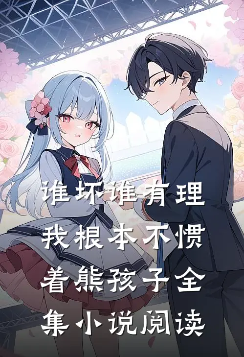 谁坏谁有理，我根本不惯着熊孩子全集小说阅读