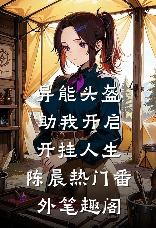 异能头盔，助我开启开挂人生：陈晨热门番外笔趣阁