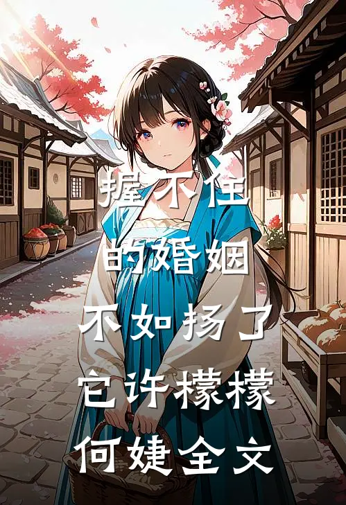 握不住的婚姻，不如扬了它许檬檬何婕全文