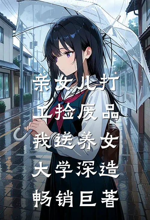 亲女儿打工捡废品，我送养女大学深造畅销巨著
