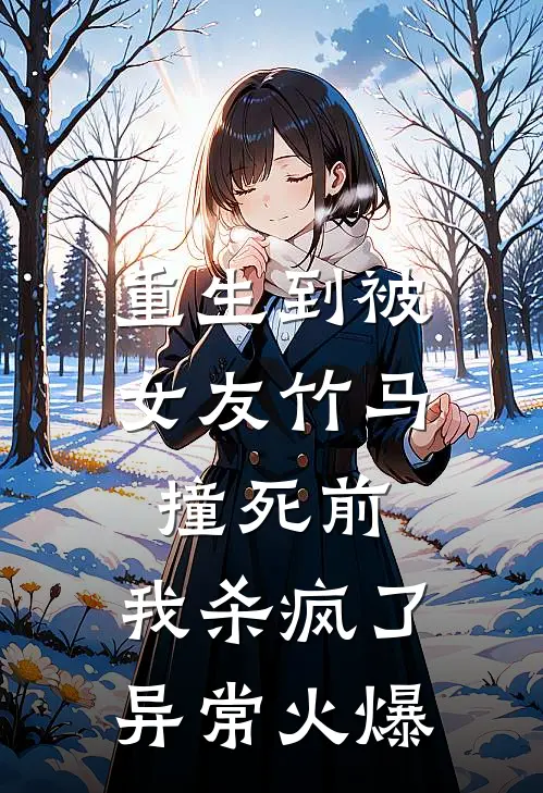 重生到被女友竹马撞死前，我杀疯了异常火爆
