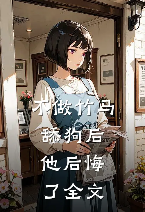 不做竹马舔狗后，他后悔了全文