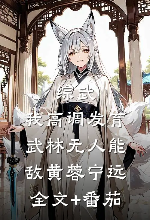 综武：我高调发育，武林无人能敌黄蓉宁远全文+番茄