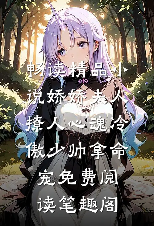 畅读精品小说娇娇夫人撩人心魂冷傲少帅拿命宠免费阅读笔趣阁