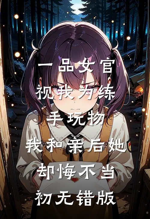 一品女官视我为练手玩物，我和亲后她却悔不当初无错版