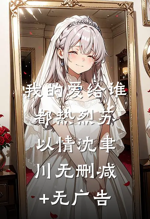 我的爱给谁都热烈苏以情沈聿川无删减+无广告
