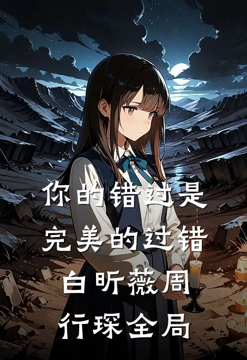 你的错过是完美的过错白昕薇周行琛全局