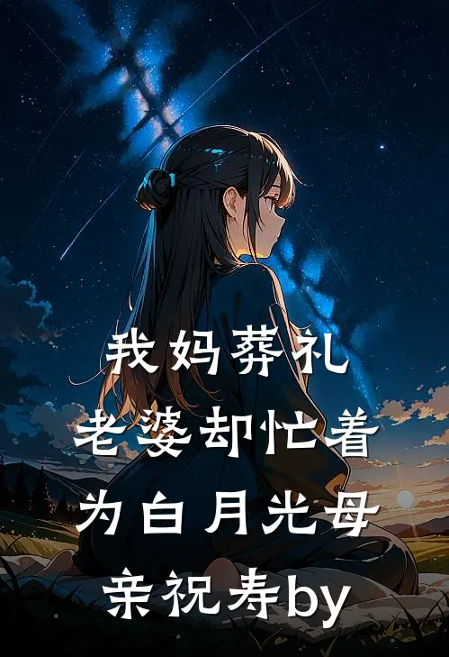 我妈葬礼，老婆却忙着为白月光母亲祝寿by