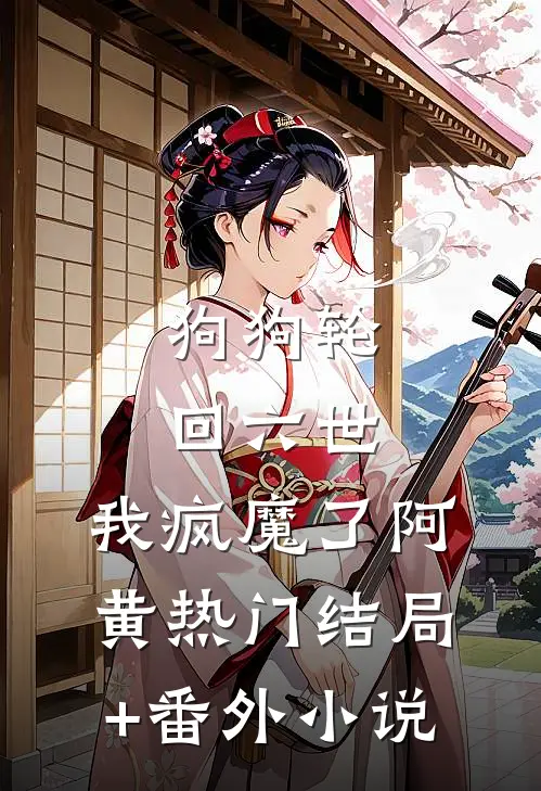 狗狗轮回六世，我疯魔了阿黄热门结局+番外小说