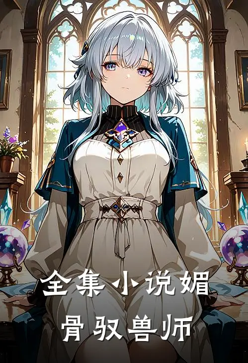 全集小说媚骨驭兽师