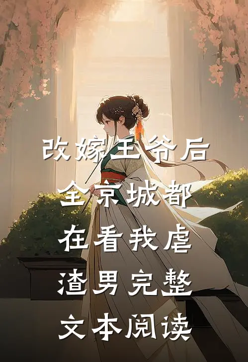 改嫁王爷后,全京城都在看我虐渣男完整文本阅读