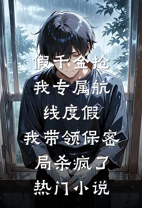 假千金抢我专属航线度假，我带领保密局杀疯了热门小说