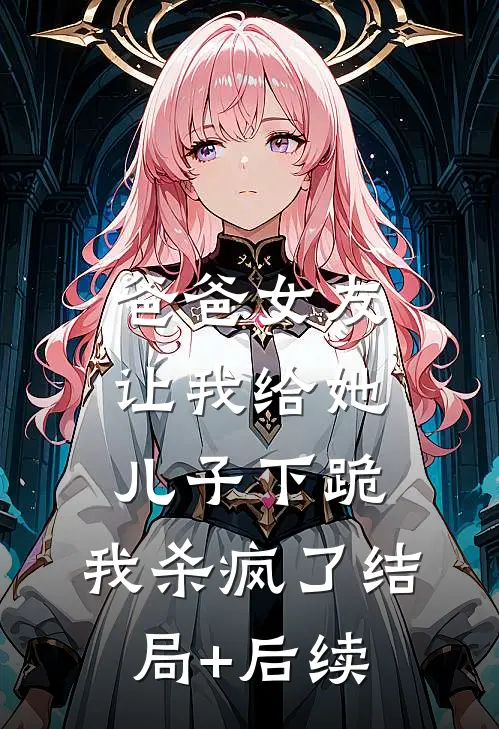 爸爸女友让我给她儿子下跪，我杀疯了结局+后续