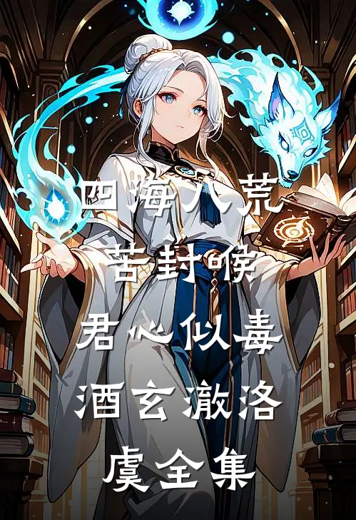 四海八荒苦封喉，君心似毒酒玄澈洛虞 全集