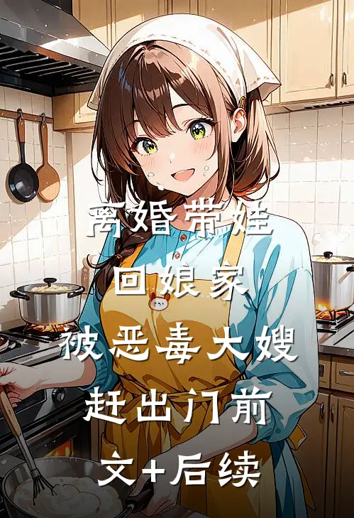 离婚带娃回娘家，被恶毒大嫂赶出门前文+后续