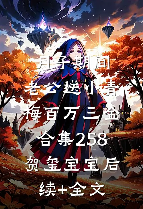 月子期间，老公送小青梅百万三金合集258贺玺宝宝后续+全文