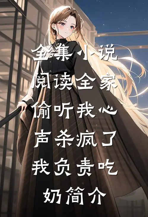 全集小说阅读全家偷听我心声杀疯了,我负责吃奶简介