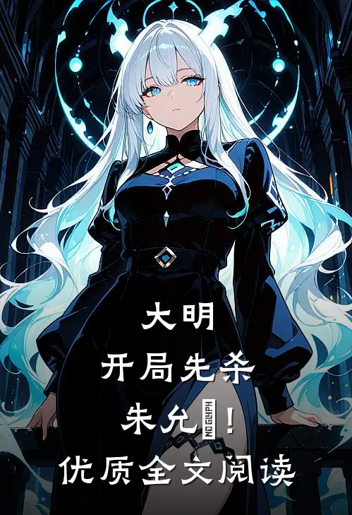 大明：开局先杀朱允炆！优质全文阅读