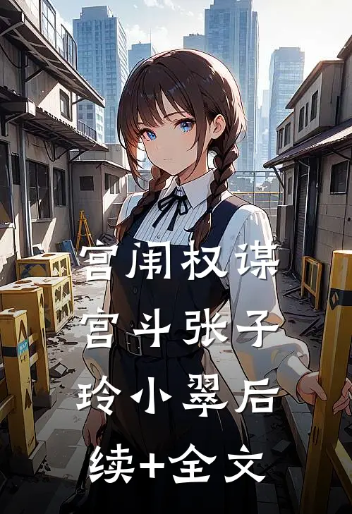 宫闱权谋：宫斗张子玲小翠后续+全文