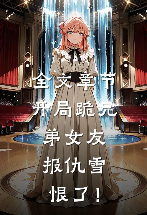 全文章节开局跪兄弟女友，报仇雪恨了！