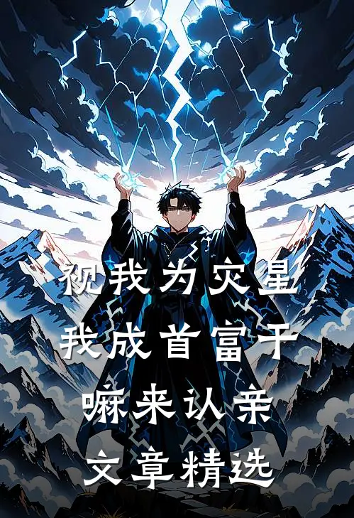 视我为灾星，我成首富干嘛来认亲文章精选