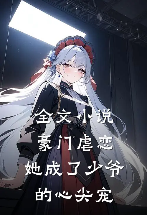 全文小说豪门虐恋：她成了少爷的心尖宠