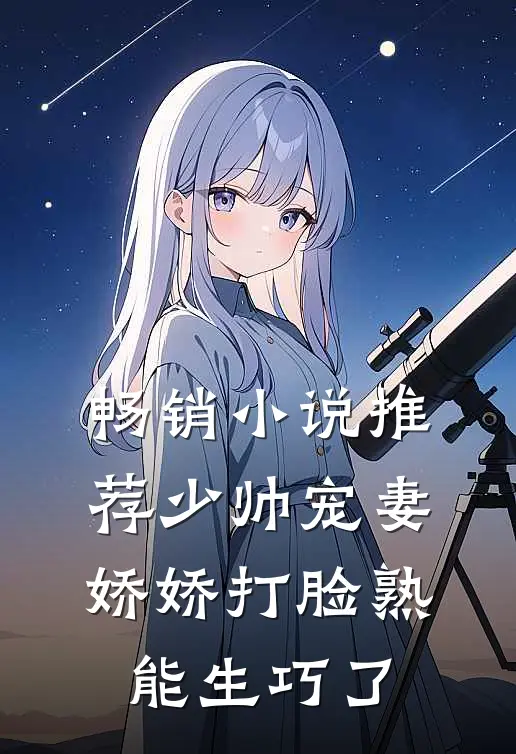 畅销小说推荐少帅宠妻，娇娇打脸熟能生巧了