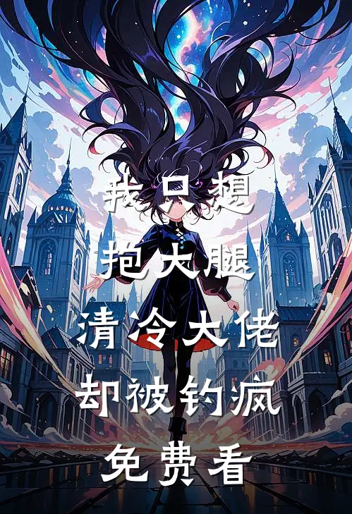 我只想抱大腿，清冷大佬却被钓疯免费看