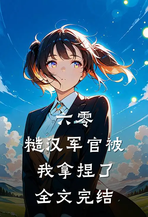 六零：糙汉军官被我拿捏了全文完结