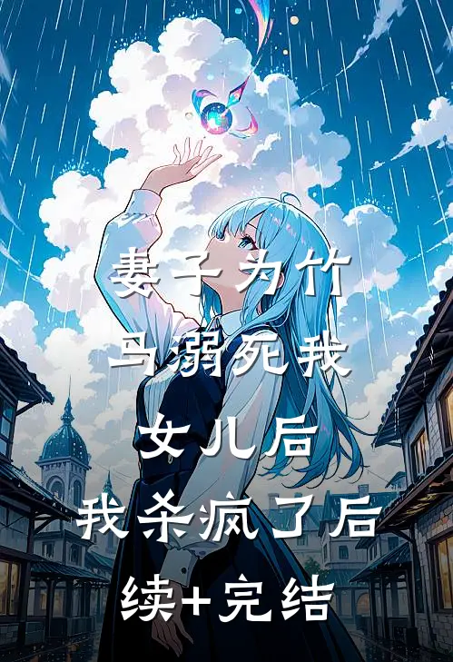 妻子为竹马溺死我女儿后，我杀疯了后续+完结
