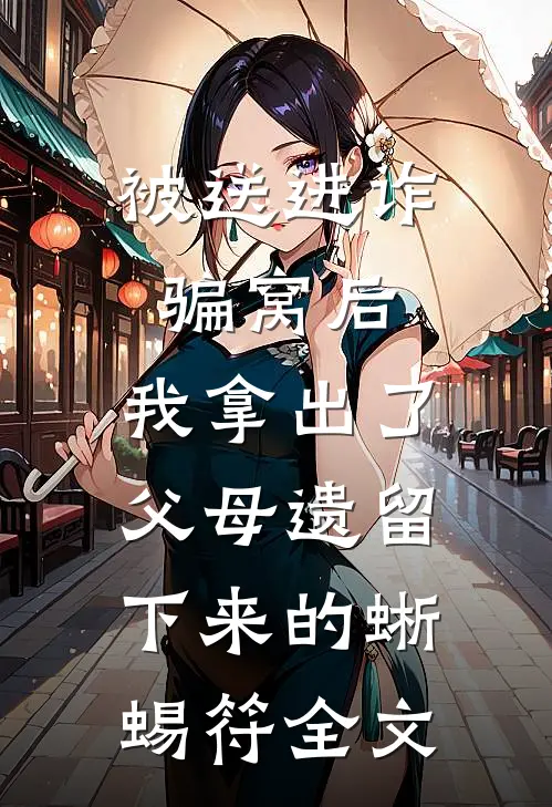 被送进诈骗窝后，我拿出了父母遗留下来的蜥蜴符全文